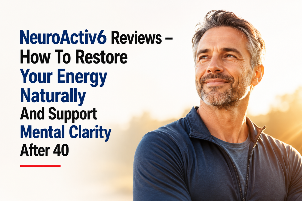 NeuroActiv6 Reviews – How To Restore Your Energy Naturally And Support Mental Clarity After 40